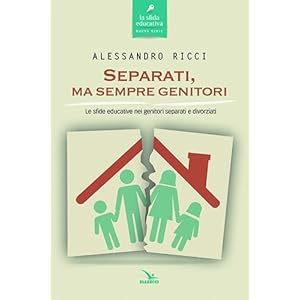 Separati, ma sempre genitori. Le sfide educative nei genitori separati e divorziati (