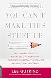 You Can't Make This Stuff Up: The Complete Guide to Writing Creative Nonfiction--from Memoir to Literary Journalism and Everything in Between (English Edition) by 