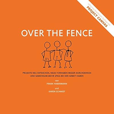 Ebook Free Over the Fence: Projekte neu entdecken, neue Vorhaben besser
durchdenken und gemeinsam mehr Spaß bei der Arbeit haben