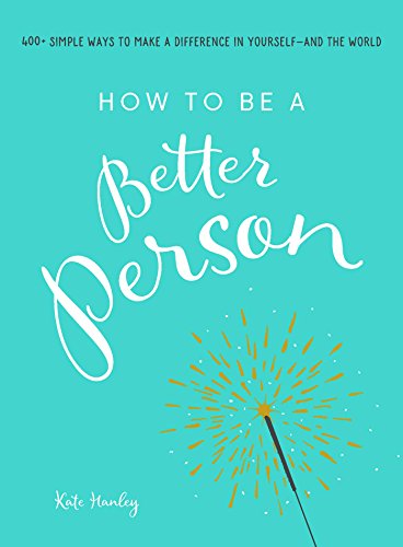 Pdf Download How To Be A Better Person 400 Simple Ways To Make A Difference In Yourself And The World Online Book By Kate Hanley 屈兴东