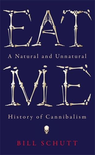 Eat Me: A Natural and Unnatural History of Cannibalism (Wellcome Collection)
