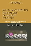 STRONG - Wie Sie nachhaltig Resilienz und Gelassenheit entwickeln: Kraftvolle Impulse für ein schönes oder schöneres Leben by