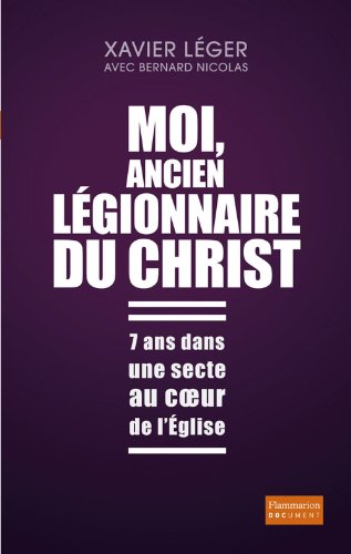 Télécharger Moi, ancien légionnaire du Christ: 7 ans dans une secte au cœur de l’Église PDF