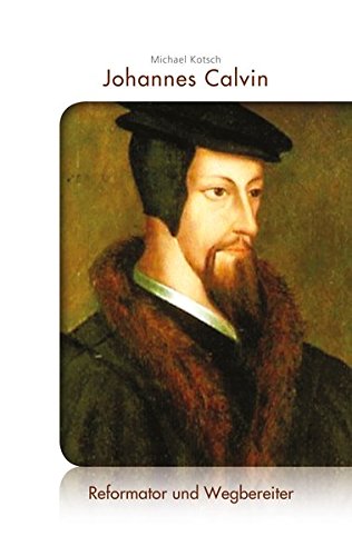 Download Johannes Calvin: Reformator und Wegbereiter Download Johannes Calvin: Reformator und Wegbereiter
