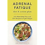 Adrenal Fatigue Diet & Action Plan: A 5-Week Meal Plan and 50+ Recipes to Fight Fatigue