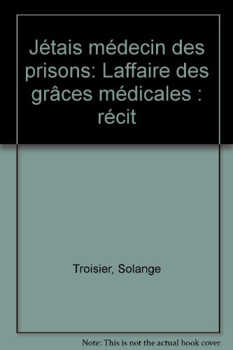 J'étais médecin des prisons: L'affaire des grâces médicales