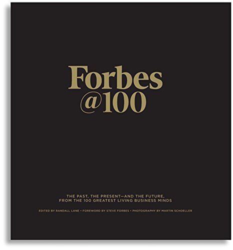 Forbes@100: The Past, The Present--And The Future, From The 100 Greatest Living Business Minds