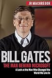 Bill Gates: The Man Behind Microsoft: A Look at the Man Who Changed the World We Live In (Billionaire Visionaries, Band 4) by