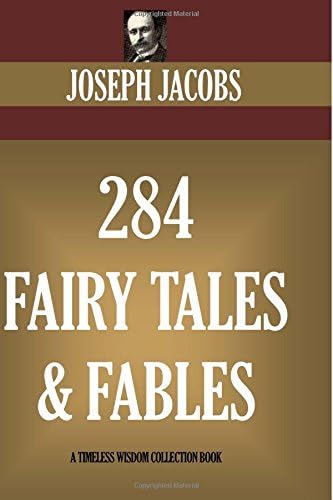 284 Fairy Tales and Fables: The Fables Of Aesop; English Fairy Tales; More English Fairy Tales; Celtic Fairy Tales; More Celtic Fairy Tales; Indian ... Fairy Book) (Timeless Wisdom Collection)