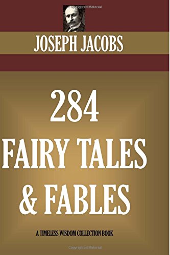 284 Fairy Tales and Fables: The Fables Of Aesop; English Fairy Tales; More English Fairy Tales; Celtic Fairy Tales; More Celtic Fairy Tales; Indian ... Fairy Book) (Timeless Wisdom Collection)
