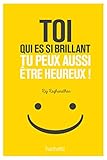Image de Toi qui es si brillant tu peux aussi être heureux !: 7 mauvaises habitudes à perdre 7 bonnes habitudes à prendre