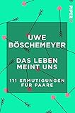 Das Leben meint uns: 111 Ermutigungen für Paare by 