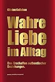 Wahre Liebe im Alltag: Das Erschaffen authentischer Beziehungen by 