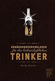 Ernährungsgrundlagen für den leidenschaftlichen Trinker by 