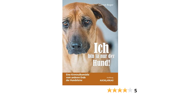 Ich Bin Ja Nur Der Hund Eine Kriminalkomodie Vom Anderen Ende Der Hundeleine Amazon De Beger Gernot Bucher
