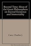 Image de Beyond Time: Ideas of the Great Philosophers on Eternal Existence and Immortality