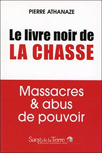 Le livre noir de la chasse - Massacres & abus de pouvoir Le livre noir de la chasse - Massacres & abus de pouvoir