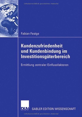 Kundenzufriedenheit und Kundenbindung im Investitionsgüterbereich: Ermittlung zentraler Einflussfaktoren