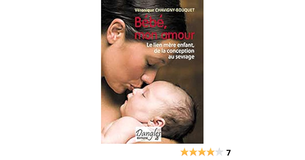 Bebe Mon Amour Le Lien Mere Enfant De La Conception Au Sevrage Chavigny Bouquet Veronique Amazon Fr Livres