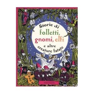 Storie di folletti, gnomi, elfi e altre creature fantastiche