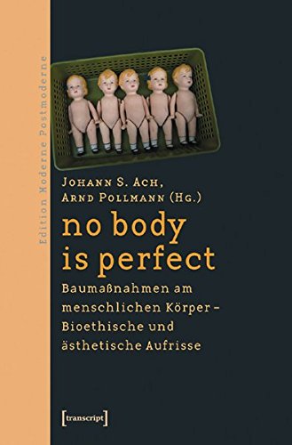 no body is perfect: Baumaßnahmen am menschlichen Körper. Bioethische und ästhetische Aufrisse (Edition Moderne Postmoderne)