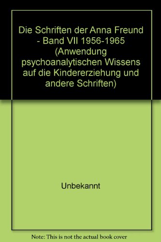Die Schriften der Anna Freund - Band VII 1956-1965 (Anwendung psychoanalytischen Wissens auf die Kindererziehung und andere Schriften)