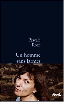 Pascale Roze Un homme sans larmes