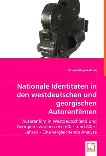Nationale Identitäten in den westdeutschen und georgischen Autorenfilmen: Autorenfilm in Westdeutschland und Georgien zwischen den 60er- und 80er- Jahren - Eine vergleichende Analyse