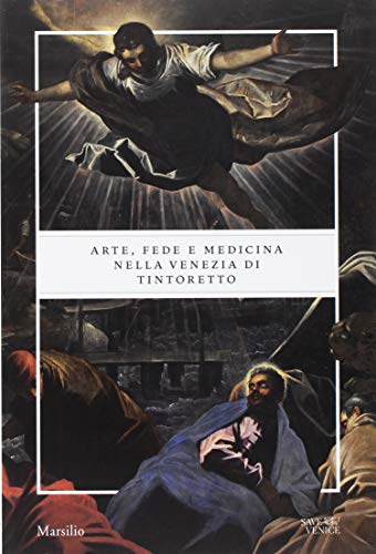 Arte, fede e medicina nella Venezia di Tintoretto. Catalogo della mostra (Venezia, 6 settembre 2018-6 gennaio 2019). Ediz. a colori