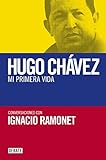 Mi primera vida: conversaciones con Hugo Chávez (Biografías y Memorias) by