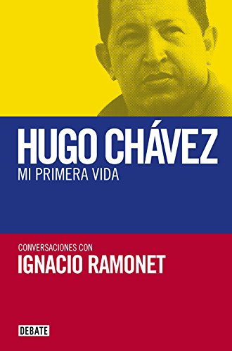 Mi primera vida: conversaciones con Hugo Chávez (Biografías y Memorias)