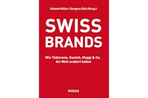 SWISS BRANDS - Wie Toblerone, Swatch, Maggi & Co. die Welt erobert haben (Midas Collection)