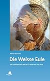 Die Weisse Eule: Ein schamanisches Ritual aus dem Hier und Jetzt by 