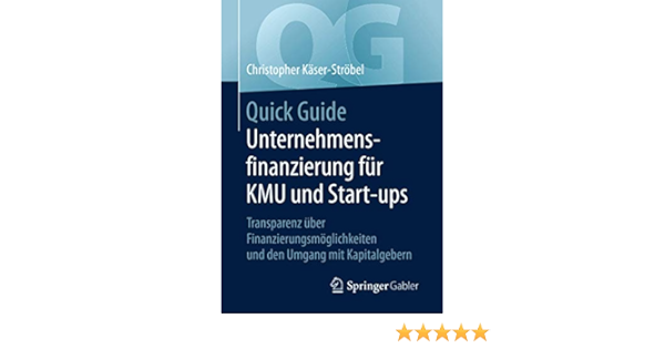 Quick Guide Unternehmensfinanzierung Fur Kmu Und Start Ups Kaser Strobel Christopher Amazon De Bucher