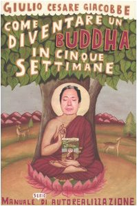 Come diventare un Buddha in cinque settimane. Manuale serio di autorealizzazione Come diventare un Buddha in cinque settimane. Manuale serio di autorealizzazione