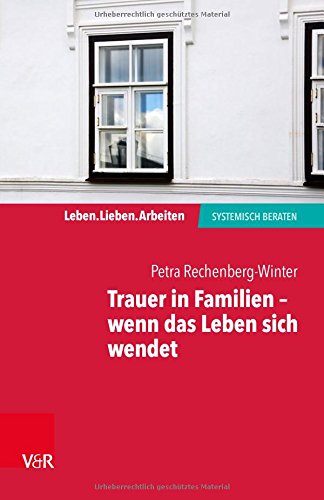 Trauer in Familien - wenn das Leben sich wendet (Leben. Lieben. Arbeiten: Systemische Beratung) (Leben. Lieben. Arbeiten: systemisch beraten) Buchen