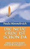 DIE NEUE ERDE IST SCHON DA: EINE BOTSCHAFT AUS DER URQUELLE by Paula Himmelreich
