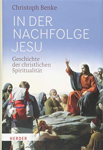 In der Nachfolge Jesu: Geschichte der christlichen Spiritualität