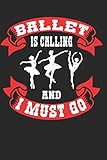  Ballet is Calling and I must Go: Gifts for Ballets Dancer Notebook 6\"x9\" 110 Pages, Notepad, Journal, Composition book college wide Ruled, Journal, ... For Men, Women, Boys, Girls, Mom, Dad, kids