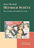 Heinrich Schütz. Eine musikpsychoanalytische Studie (Imago) by 