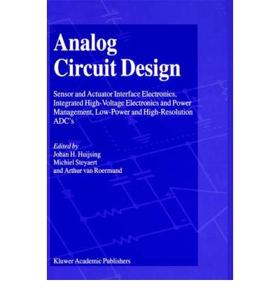 { ANALOG CIRCUIT DESIGN: SENSOR AND ACTUATOR INTERFACE ELECTRONICS, INTEGRATED HIGH-VOLTAGE ELECTRONICS AND POWER MANAGEMENT, LOW-POWER AND HIG (2004) } By Huijsing, J H ( Author ) [ Nov - 2004 ] [ Hardcover ]
