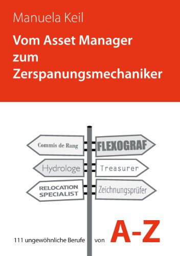 Download Vom Asset Manager zum Zerspanungsmechaniker: 111 ungewöhnliche Berufe von A - Z Download Vom Asset Manager zum Zerspanungsmechaniker: 111 ungewöhnliche Berufe von A - Z