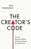 The Creator's Code: The Six Essential Skills of Extraordinary Entrepreneurs by