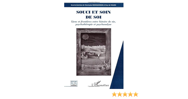 Amazon Fr Souci Et Soin De Soi Liens Et Frontieres Entre Histoire De Vie Psychotherapie Et Psychanalyse La Direction De Christophe Niewiadomski Et Guy De Villers Sous Livres