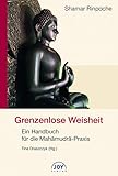 Grenzenlose Weisheit, Ein Handbuch für die Mahamudra-Praxis by 