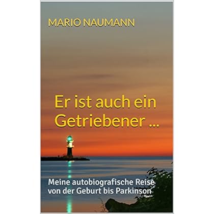 [PDF] Er ist auch ein Getriebener ...: Meine autobiografische Reise  von der Geburt bis Parkinson KOSTENLOS DOWNLOAD