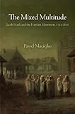 The Mixed Multitude: Jacob Frank and the Frankist Movement, 1755-1816 (Jewish Culture and Contexts) by Pawel Maciejko