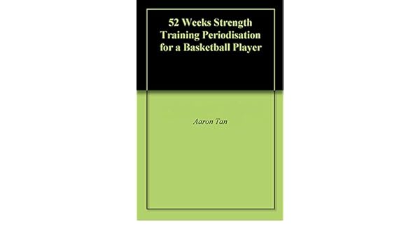 52 Weeks Strength Training Periodisation For A Basketball - 