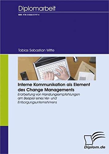 Interne Kommunikation als Element des Change Managements: Erarbeitung von Handlungsempfehlungen am Beispiel eines Ver- und Entsorgungsunternehmens (Diplomica)