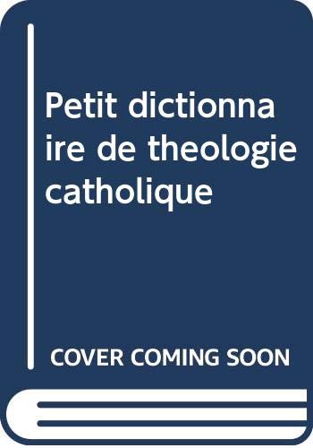 Petit dictionnaire de theologie catholique Petit dictionnaire de theologie catholique